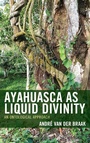 Cover: Ayahuasca as Liquid Divinity - Lexington Books
