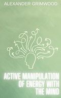 Cover: Active Manipulation of Energy with the Mind - Alexander Grimwood