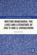 Cover: Writing Manchuria: The Lives and Literature of Zhu Ti and Li Zhengzhong - Routledge