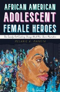 Cover: African American Adolescent Female Heroes - Princeton University Press