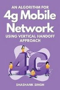 Enlarge image Cover: An Algorithm for 4g Mobile Network Using Vertical Handoff Approach - Independent Author