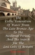 Cover: The Celtic Veneration Of Water From The Late Bronze Age To The Medieval Period, And The Search For The Lost Celts Of Britain - PN Books