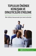 Cover: Topluluk &ouml;n&uuml;nde konusma ve dinleyicileri etkileme - 50Minutes.com (TU)