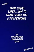 Cover: The Intermediate Songwriting Guide (10,000 Songs Later... How to Write Songs Like a Professional, #2) - Carter Cook