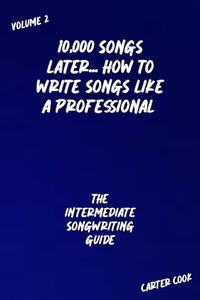 Enlarge image Cover: The Intermediate Songwriting Guide (10,000 Songs Later... How to Write Songs Like a Professional, #2) - Carter Cook