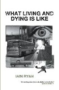 Cover: What Living And Dying Is Like - Iain Ryan