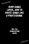 Cover: The Full Songwriting Guide (10,000 Songs Later... How to Write Songs Like a Professional) - Carter Cook