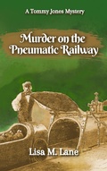 Cover: Murder on the Pneumatic Railway (The Tommy Jones Mysteries, #3) - Lisa M Lane