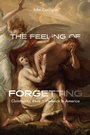 Cover: The Feeling of Forgetting - University of Chicago Press