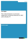 Cover: The Cultural Industry in Germany. Application of Adornos Theories to "RTL" and its Reality-TV - GRIN Verlag