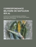 Cover: Correspondance Militaire de Napoleon Ier; Extraite de La Correspondance Generale (4) - Rarebooksclub.com