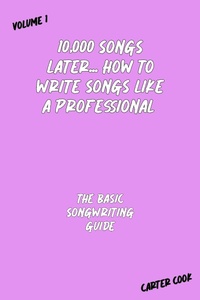 Enlarge image Cover: The Basic Songwriting Guide (10,000 Songs Later... How to Write Songs Like a Professional, #1) - Carter Cook