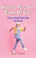 Cover: How-To Play The Game Of Life (Practical Wisdom for Daily Struggles, #2) - Typewrite-in-the-Closet