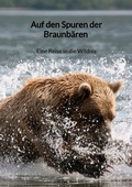 Cover: Auf den Spuren der Braunb&auml;ren - Eine Reise in die Wildnis - Jaltas Books