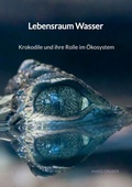 Cover: Lebensraum Wasser - Krokodile und ihre Rolle im &Ouml;kosystem - Jaltas Books