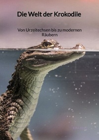 Abbildung von: Die Welt der Krokodile - Von Urzeitechsen bis zu modernen Räubern - Jaltas Books
