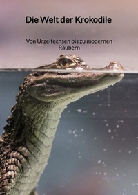 Abbildung von: Die Welt der Krokodile - Von Urzeitechsen bis zu modernen Räubern - Jaltas Books