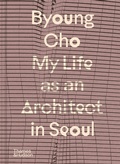Cover: Byoung Cho: My Life as An Architect in Seoul - Thames & Hudson Ltd