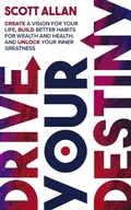 Cover: Drive Your Destiny: Create a Vision for Your Life, Build Better Habits for Wealth and Health, and Unlock Your Inner Greatness - Scott Allan Publishing