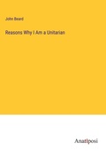 Cover: Reasons Why I Am a Unitarian - Anatiposi Verlag