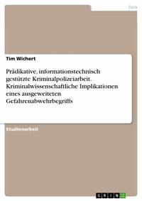 Abbildung von: Prädikative, informationstechnisch gestützte Kriminalpolizeiarbeit. Kriminalwissenschaftliche Implikationen eines ausgeweiteten Gefahrenabwehrbegriffs - GRIN Verlag