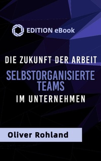 Abbildung von: Die Zukunft der Arbeit -Selbstorganisierte Teams im Unternehmen. - Books on Demand