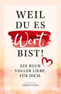 Abbildung von: Weil du es wert bist! Ein Buch voller Liebe. Für dich. - pisionary Verlag