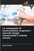 Cover: Le compagnie di assicurazione scoprono i mercati target Conoscendo il cliente siriano - Edizioni Sapienza