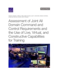 Cover: Assessment of Joint All Domain Command and Control Requirements and the Use of Live, Virtual, and Constructive Capabilities for Training - RAND Corporation