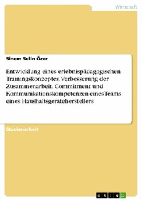 Abbildung von: Entwicklung eines erlebnispädagogischen Trainingskonzeptes. Verbesserung der Zusammenarbeit, Commitment und Kommunikationskompetenzen eines Teams eines Haushaltsgeräteherstellers - GRIN Verlag
