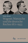 Abbildung von: Wagner, Nietzsche und die deutsche Rechte 1871-1933 - J.B. Metzler