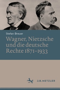 Abbildung von: Wagner, Nietzsche und die deutsche Rechte 1871-1933 - J.B. Metzler