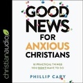 Cover: Good News for Anxious Christians, Expanded Ed. - Christianaudio