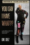 Cover: You Say I Have What - Dsc Publishers, Inc.