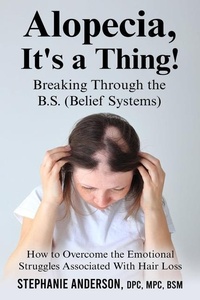 Abbildung von: Alopecia, It's a Thing! Breaking Through the B.S. (Belief Systems) - Stephanie Anderson - It Girl Apps Publishing