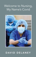 Cover: Welcome to Nursing, My Name's Covid - AuthorHouse