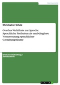 Cover: Goethes Verhaeltnis zur Sprache. Sprachliche Freiheiten als unabdingbare Voraussetzung sprachlicher Gestaltungsraeume - GRIN Verlag