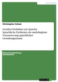 Cover: Goethes Verh&auml;ltnis zur Sprache. Sprachliche Freiheiten als unabdingbare Voraussetzung sprachlicher Gestaltungsr&auml;ume - GRIN Verlag