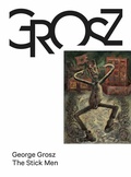 Cover: George Grosz. The Stick Men - K&ouml;nig, Walther