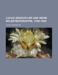 Cover: Lucas Geizkofler Und Seine Selbstbiographie, 1550-1620 - Rarebooksclub.com