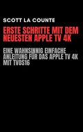 Cover: Erste Schritte Mit Dem Neuesten Apple TV 4K: Eine Wahnsinnig Einfache Anleitung F&uuml;r Das Apple TV 4K Mit TVOS16 - SD Editions