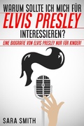 Cover: Warum Sollte Ich Mich F&uuml;r Elvis Presley Inter-essieren? Eine Biografie Von Elvis Presley Nur F&uuml;r Kinder! - Golgotha Press, Inc