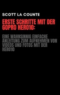 Cover: Erste Schritte Mit Der GoPro Hero10: Eine Wahnsinnig Einfache Anleitung Zum Aufnehmen Von Videos Und Fotos Mit Der Hero10 - SD Editions