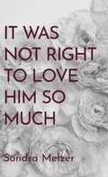 Cover: It Was Not Right To Love Him So Much - Finishing Line Press