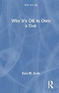 Cover: Why It's OK to Own a Gun - Routledge