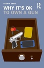 Cover: Why It's OK to Own a Gun - Routledge