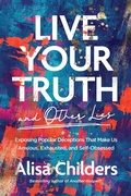 Cover: Live Your Truth and Other Lies - Tyndale Elevate