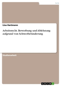 Bild vergrößern Bild: Arbeitsrecht. Bewerbung und Ablehnung aufgrund von Schwerbehinderung - GRIN Verlag