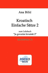 Abbildung von: Kroatisch Einfache Sätze 2 zum Lehrbuch "Ja govorim hrvatski 2" - epubli