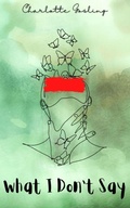 Cover: What I Don't Say. - BookLeaf Publishing